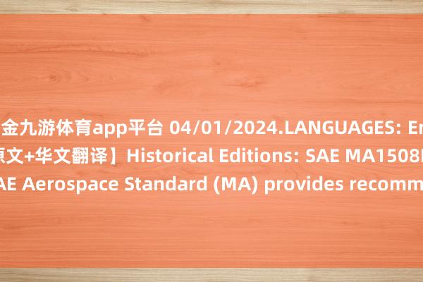 现金九游体育app平台 04/01/2024.LANGUAGES: English+Chinese【英文原文+华文翻译】Historical Editions: SAE MA1508DescriptionThis SAE Aerospace Standard (MA) provides recommended dimensional data for screw thread undercuts 