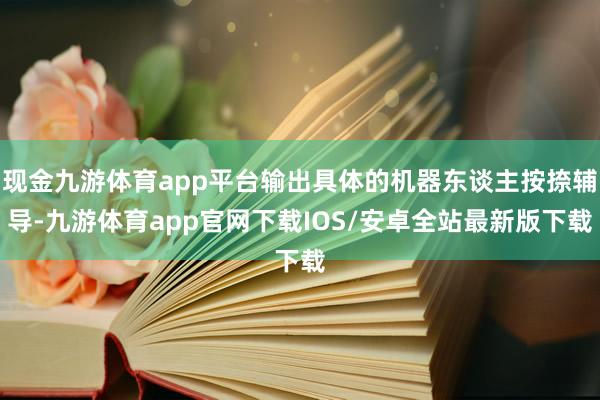 现金九游体育app平台输出具体的机器东谈主按捺辅导-九游体育app官网下载IOS/安卓全站最新版下载